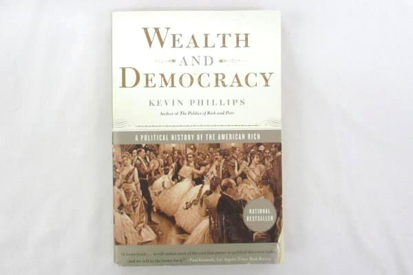 Wealth and Democracy: A Political History of the American Rich Kevin Phillips