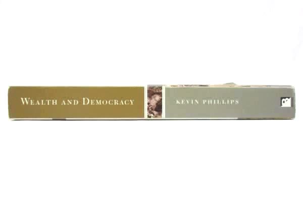 Wealth and Democracy: A Political History of the American Rich Kevin Phillips