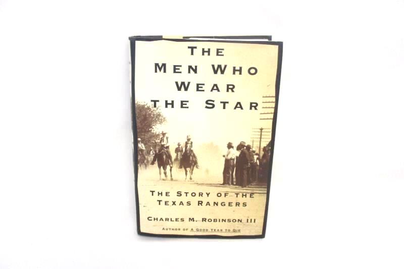 The Men Who Wear The Star Texas Rangers by Charles M Robinson 2000 Hardcover