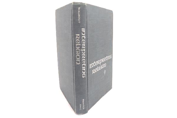 Interpreting Religion by Donald Walhout Published by Prentice-Hall Inc 1963 HC