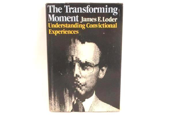 The Transforming Moment J E Loder Understanding Convictional Experiences 1st Ed