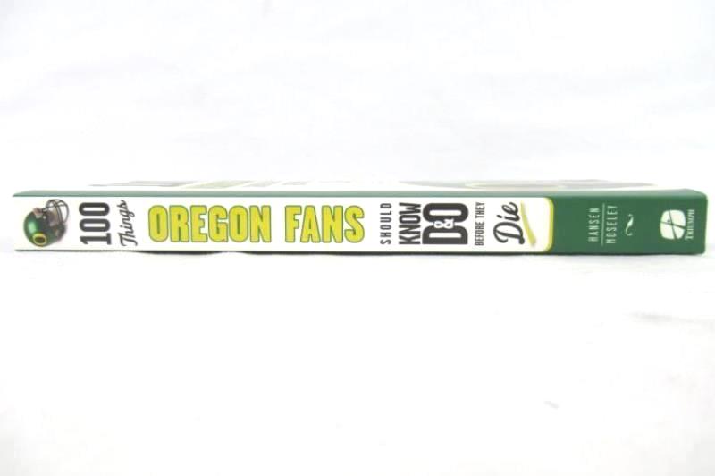 100 Things Oregon Fans Should Know & Do Before They Die Chris Hansen Rob Moseley