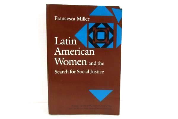Latin American Women and the Search for Social Justice Francesca Miller SC 1991