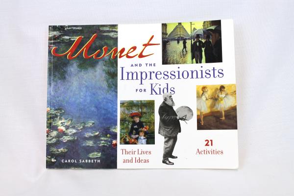 MONET AND THE IMPRESSIONISTS FOR KIDS Lives & Ideas 21 Activities Carol Sabbeth