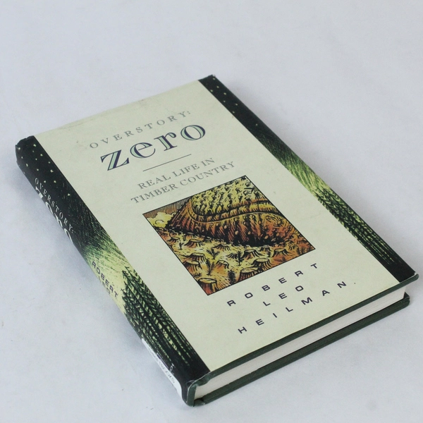 Overstory Zero Real Life in Timber Country by Robert Heilman 1995 HC