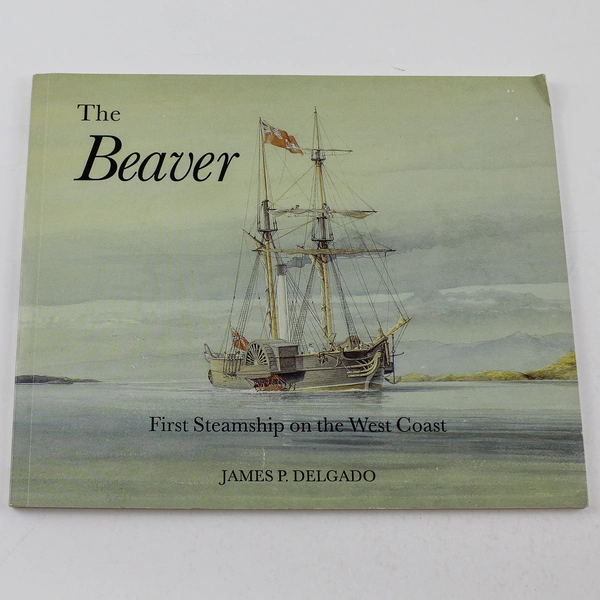 The Beaver First Steamship on the West Coast by James P Delgado 1993