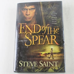 End of the Spear A True Story by Steve Saint 2005 Hardcover