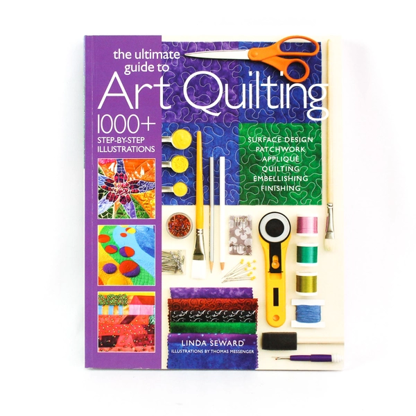 The Ultimate Guide to Art Quilting by Linda Seward 2014 Softcover