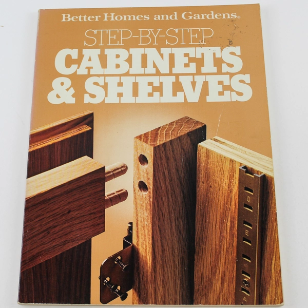 Step By Step Cabinets & Shelves Book by Better Homes and Gardens 1983
