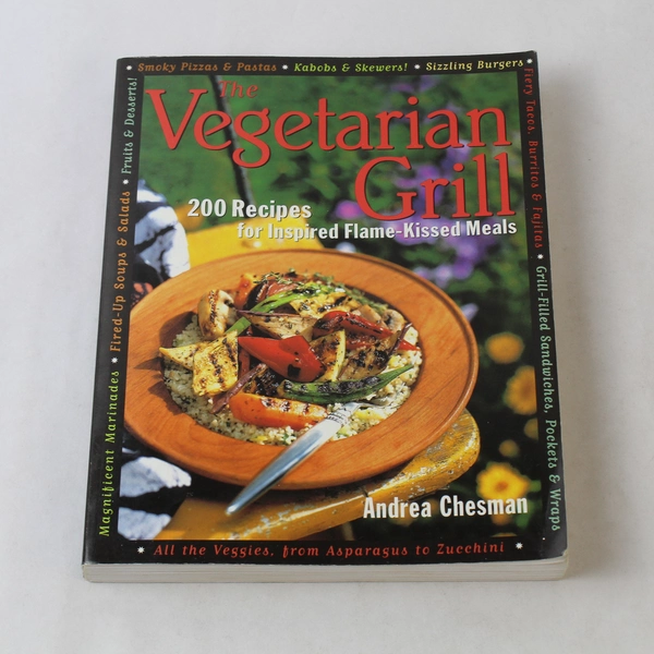 The Vegetarian Grill 200 Recipes for Inspired Flame-Kissed Meals Andrea Chesman