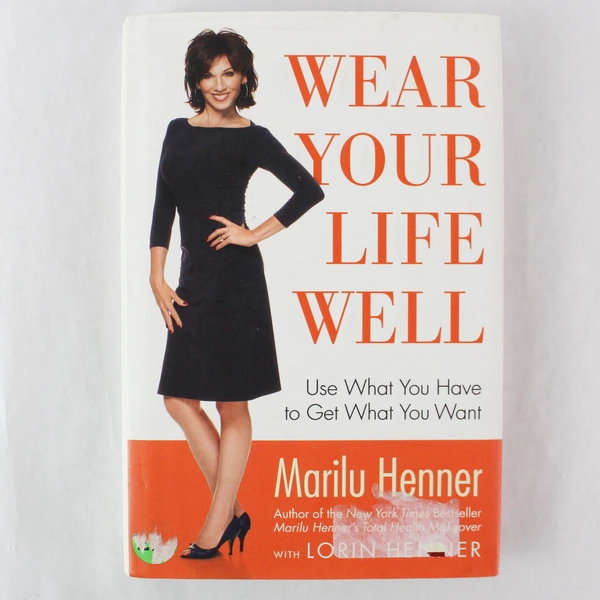 Wear Your Life Well Use What You Have to Get What You Want Marilu Henner 1st Ed