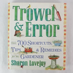 Trowel & Error Sharon Lovejoy Over 700 Gardening Shortcuts Tips & Remedies 2003