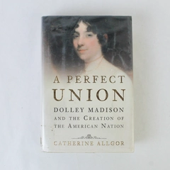 A Perfect Union by Catherine Allgor 2006 Dolley Madison American Nation HC