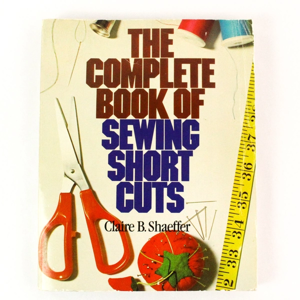 The Complete Book of Sewing Shortcuts by Claire B Shaeffer 1984 Paperback