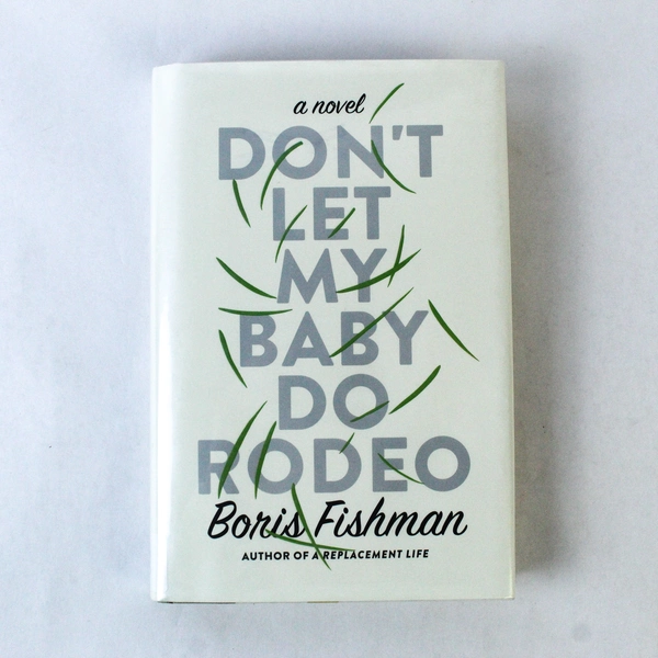 Don't Let My Baby Do Rodeo A Novel by Boris Fishman 2016 Hardcover Ex Libris
