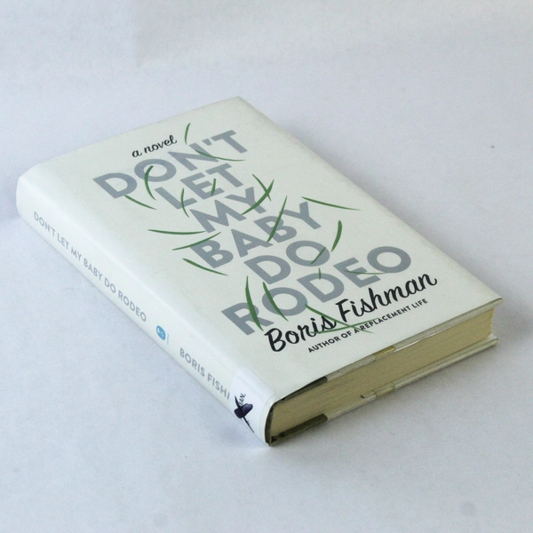 Don't Let My Baby Do Rodeo A Novel by Boris Fishman 2016 Hardcover Ex Libris