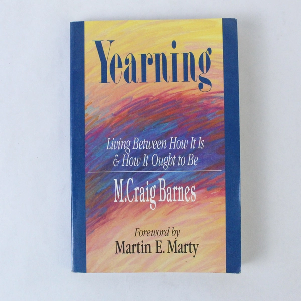 Yearning Living Between How It Is & How It Ought to Be M. Craig Barnes