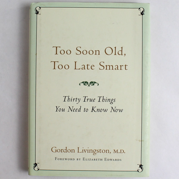Too Soon Old, Too Late Smart Book By Gordon Livingston Psychiatrist Advice 2004