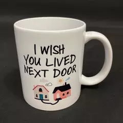 I Wish You Live Next Door Ceramic Mug White 3.75 Inch Tall