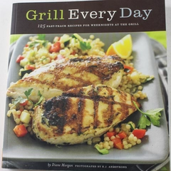 Grill Every Day 125 Fast-Track Recipes by Diane Morgan 2008 Paperback