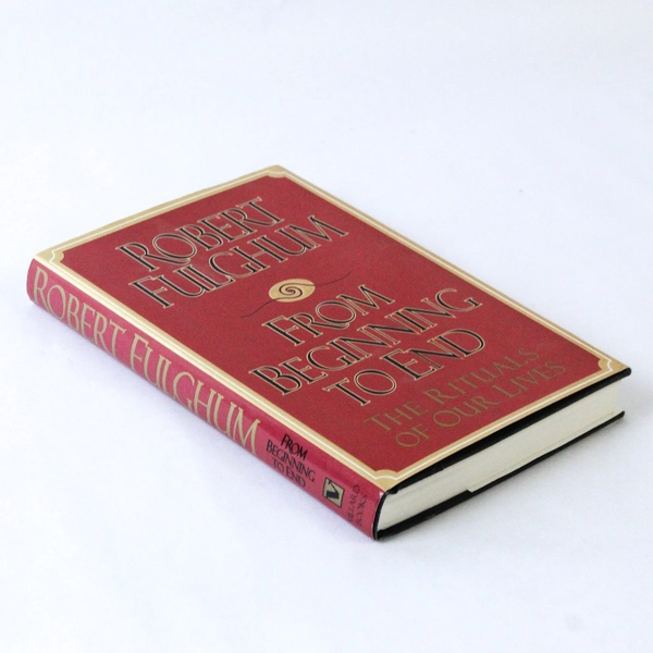 From Beginning to End The Rituals of Our Lives Robert Fulghum 1995 Hardcover