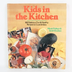 Kids in the Kitchen: 100 Delicious, Fun & Healthy Recipes to Cook and Bake 1994