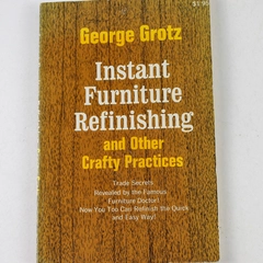 Instant Furniture Refinishing and Other Crafty Practices George Grotz 1966
