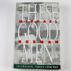 These Good Men Friendships Forged from War Michael Norman 1989 Hardcover