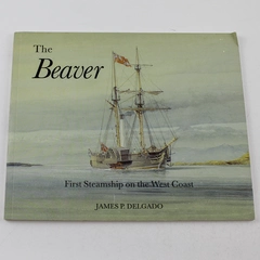 The Beaver First Steamship on the West Coast by James P Delgado 1993