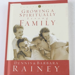 Growing a Spiritually Strong Family by Barbara Rainey and Dennis Rainey 2002 HC