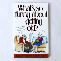 What’s So Funny About Getting Old by Ed Fischer Jane Thomas Noland 1991 PB