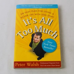 It's All Too Much Easy Plan For Living Life With Less Stuff Peter Walsh 2007 PB