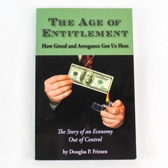 The Age of Entitlement How Greed & Arrogance Got Us Here by Douglas P. Friesen
