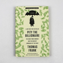 Pity the Billionaire by Thomas Frank A Witty & Highly Provocative Book 2012 PB