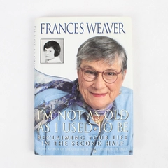 I'm Not as Old as I Used to Be by Frances Weaver 1997 1st Edition Hardcover DJ