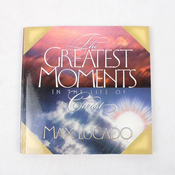 The Greatest Moments in the Life of Christ by Max Lucado 1998 Paperback