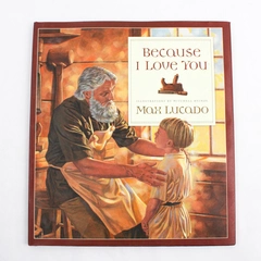 Because I Love You by Max Lucado 1999 Crossway Books Hardcover