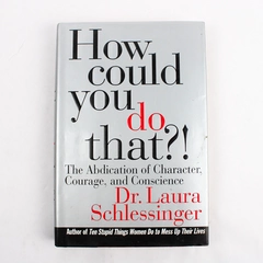 How Could You Do That?! By Laura Schlessinger 1996 Hardcover