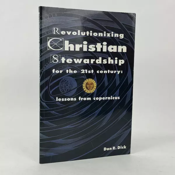 Revolutionizing Christian Stewardship Lessons from Copernicus Dan R. Dick 1997