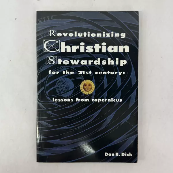 Revolutionizing Christian Stewardship Lessons from Copernicus Dan R. Dick 1997