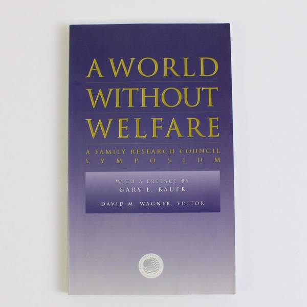A World Without Welfare From the Family Research Council Symposium 1996 PB
