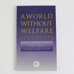 A World Without Welfare From the Family Research Council Symposium 1996 PB