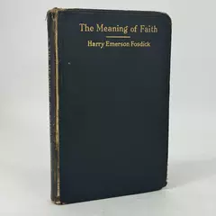 Meaning of Faith Harry Emerson Fosdick 1917 Young Men's Christian Association
