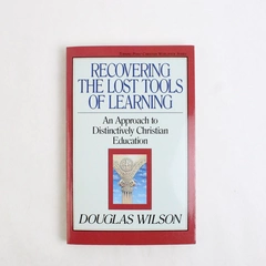 Recovering the Lost Tools of Learning By Douglas Wilson 1991 Paperback