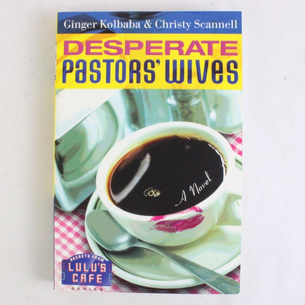 Desperate Pastors' Wives Ginger Kolbaba Christy Scannell 2007 PB Lulu's Café Ser