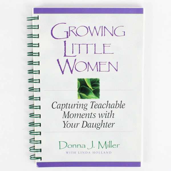 Growing Little Women Capturing Teachable Moments Donna J Miller 1997 SB PB