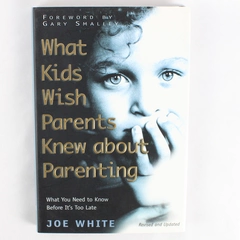 What Kids Wish Parents Knew about Parenting Joe White 1998 HC DJ Revised 