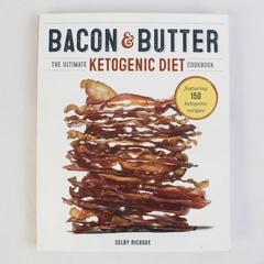 Bacon and Butter: The Ultimate Ketogenic Diet Cookbook by Celby Richoux 2014