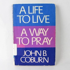A Life to Live-A Way to Pray John B. Coburn The Seabury Press 1973