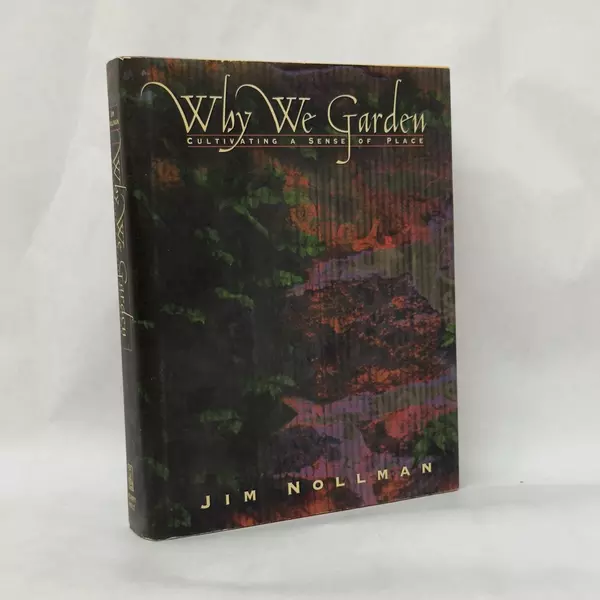 Why We Garden: Cultivating a Sense of Place by Jim Nollman 1994 Hardcover